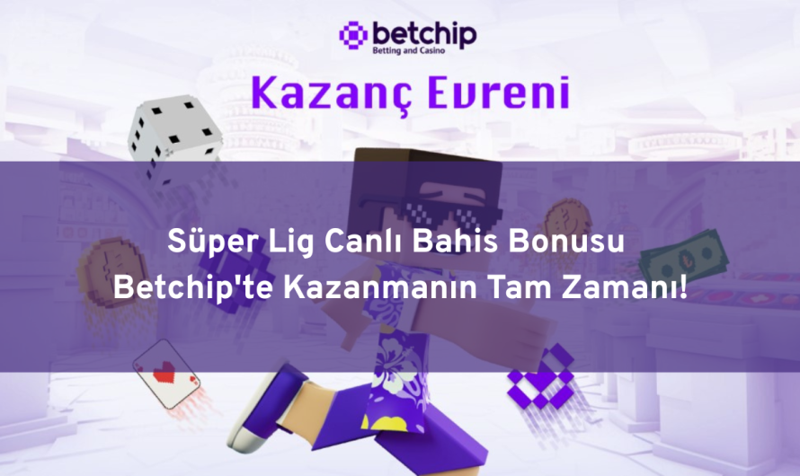 Süper Lig Canlı Bahis Bonusu Betchip’te Kazanmanın Tam Zamanı!